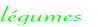 légumes
