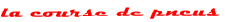 la course de pneus
